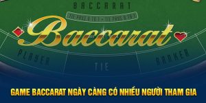 Game Baccarat ngày càng có nhiều người tham gia